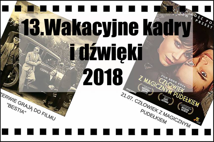  13.Wakacyjne Kadry i Dźwięki 2018 -  NOWE KINO POLSKIE: Człowiek z magicznym pudełkiem (2017)